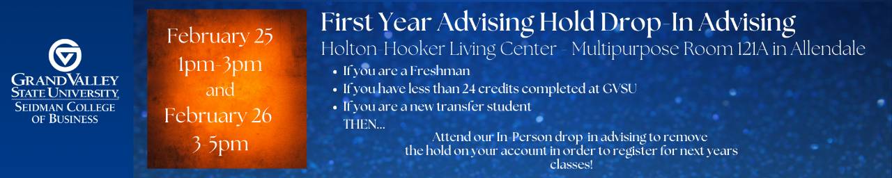 First Year Advising Hold Drop-In Advising. Holton-Hooker Living Center - Multipurpose Room 121A in Allendale . If you are a Freshman, have less than 24 credits at GVSU, a  new transfer. Attend In-Person drop-in advising: Feb 25 1-3; Feb 26 3-5